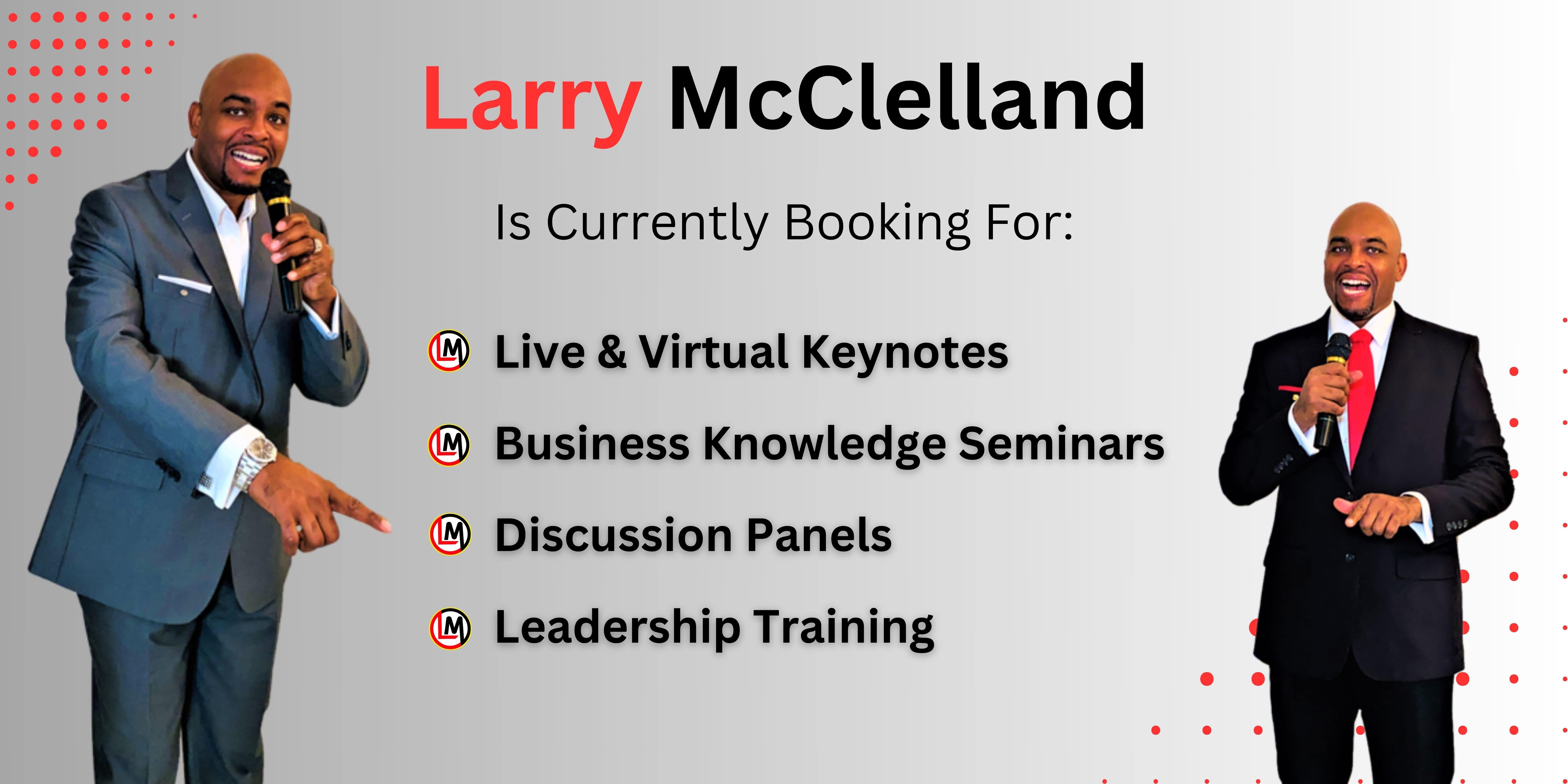 Larry McClelland is currently booking for live & virtual events, business knowledge seminars, discussion panels, and leadership training.